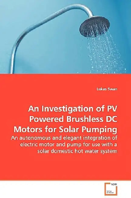 An Investigation of PV Powered Brushless DC Motors for Solar Pumping - An autonomous and elegant integration of electric motor and pump for use with a by Lukas Swan