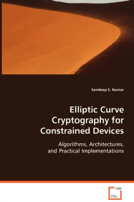 Elliptic Curve Cryptography for Constrained Devices by Sandeep S. Kumar