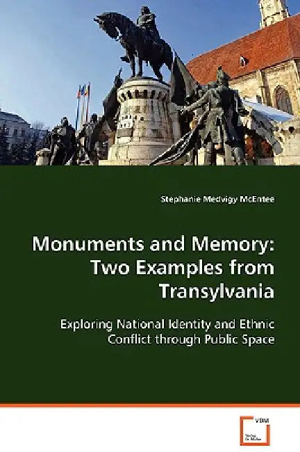 Monuments and Memory: Two Examples from Transylvania by Stephanie Medvigy McEntee
