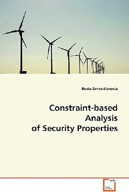 Constraint-based Analysis of Security Properties by Beata Sarna-Starosta