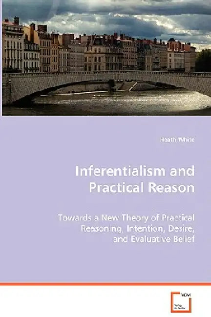 Inferentialism and Practical Reason by Heath White