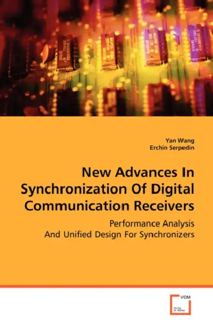 New Advances In Synchronization Of Digital Communication Receivers by Yan Wang, Erchin Serpedin
