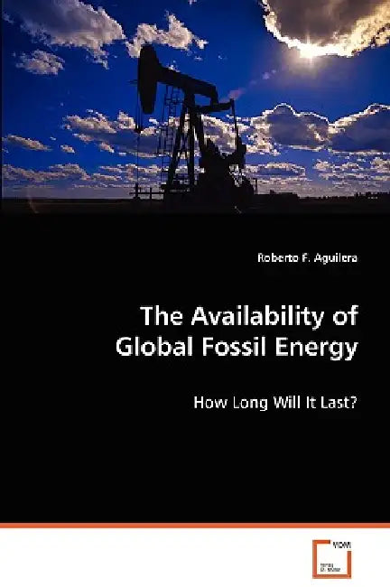 The Availability of Global Fossil Energy by Roberto F. Aguilera