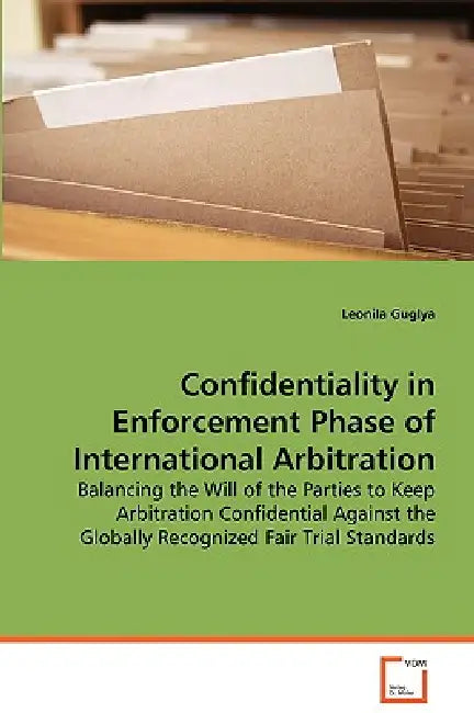 Confidentiality in Enforcement Phase of International Arbitration by Leonila Guglya