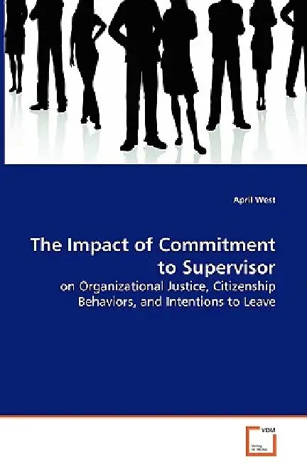 The Impact of Commitment to Supervisor - on Organizational Justice, Citizenship Behaviors, and Intentions to Leave by April West