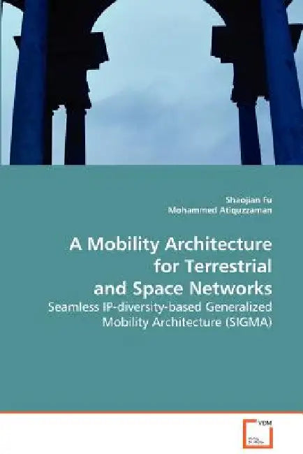 A Mobility Architecture for Terrestrial and Space Networks by Shaojian Fu, Mohammed Atiquzzaman