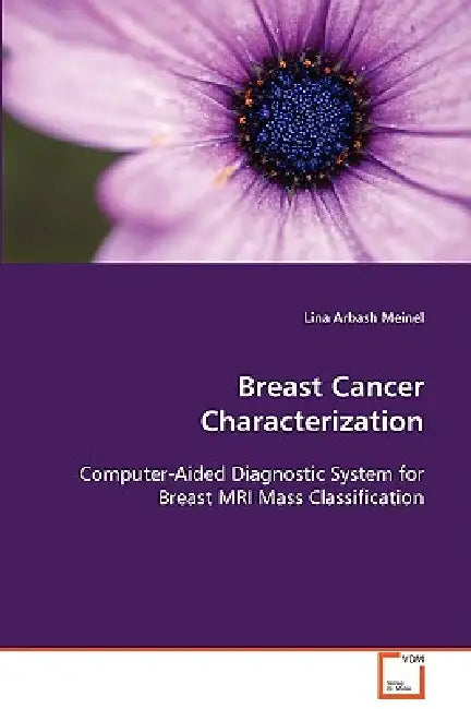 Breast Cancer Characterization Computer-Aided Diagnostic System for Breast MRI Mass Classification by Lina Arbash Meinel