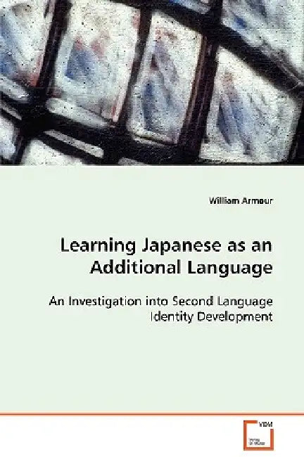 Learning Japanese as an Additional Language An Investigation into Second Language Identity Development by William Armour