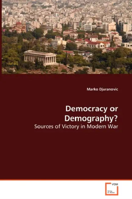 Democracy or Demography? Sources of Victory in Modern War by Marko Djuranovic