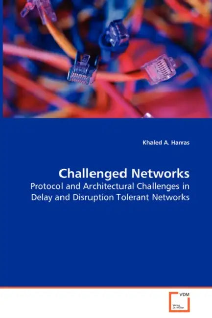 Challenged Networks - Protocol and Architectural Challenges in Delay and Disruption Tolerant Networks by Khaled A. Harras