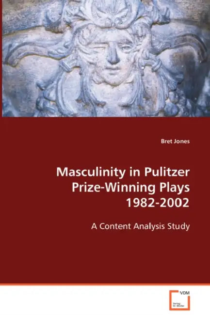 Masculinity in Pulitzer Prize-Winning Plays 1982-2002 by Bret Jones