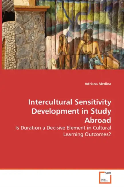 Intercultural Sensitivity Development in Study Abroad - Is Duration a Decisive Element in Cultural Learning Outcomes? by Adriana Medina