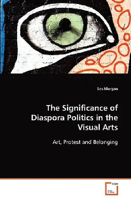 The Significance of Diaspora Politics in the Visual Arts by Les Morgan