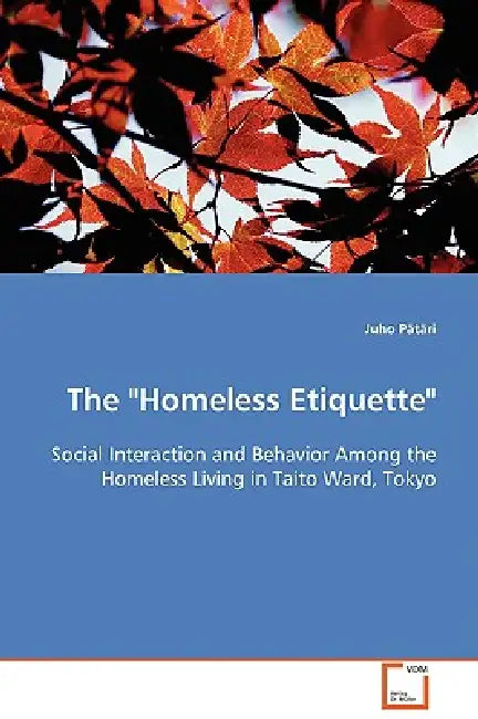 The "Homeless Etiquette" - Social Interaction and Behavior Among the Homeless Living in Taito Ward, Tokyo by Juho Pätäri