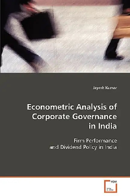 Econometric Analysis of Corporate Governance in India by Jayesh Kumar