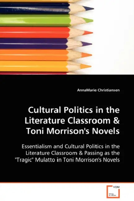Cultural Politics in the Literature Classroom & Toni Morrison's Novels by Annamarie Christiansen