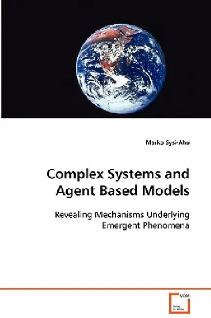 Complex Systems and Agent Based Models by Marko Sysi-Aho