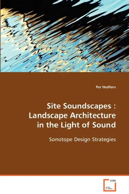 Site Soundscapes: Landscape Architecture in the Light of Sound by Per Hedfors