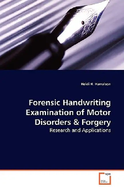 Forensic Handwriting Examination of Motor Disorders & Forgery - Research and Applications by Heidi H. Harralson