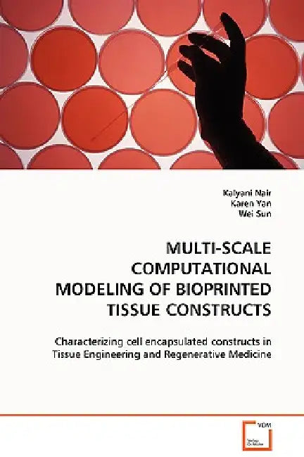 Multi-Scale Computational Modeling of Bioprinted Tissue Constructs by Kalyani Nair, Karen Yan, Wei Sun