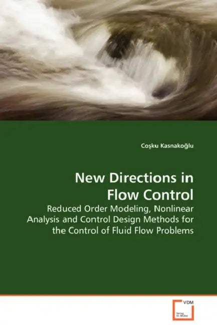 New Directions in Flow Control - Reduced Order Modeling, Nonlinear Analysis and Control Design Methods for the Control of Fluid Flow Problems by Coşku Kasnakoğlu