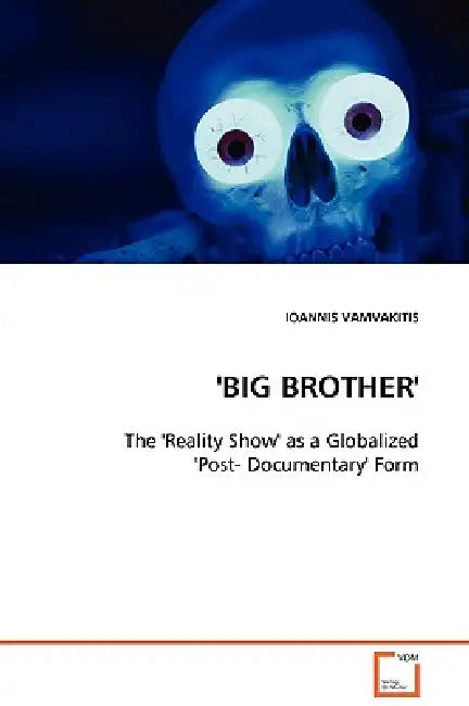 'BIG BROTHER' - The 'Reality Show' as a Globalized 'Post- Documentary' Form by Ioannis Vamvakitis