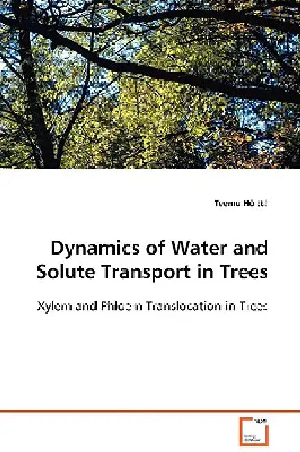 Dynamics of Water and Solute Transport in Trees by Teemu Hölttä