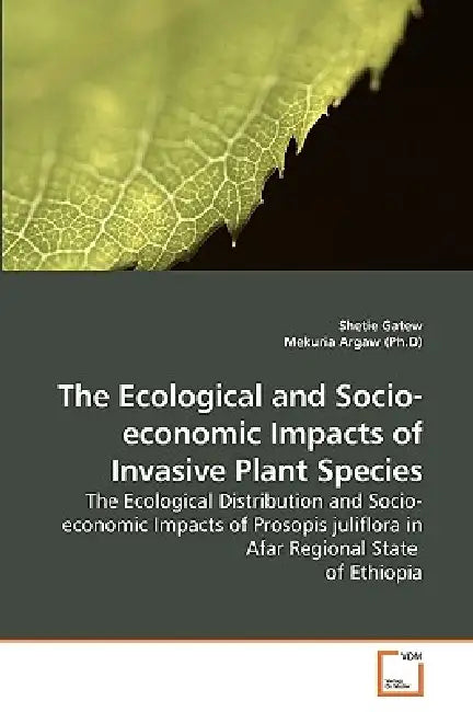 The Ecological and Socio-economic Impacts of Invasive Plant Species by Shetie Gatew, Mekuria Argaw