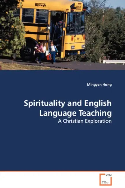 Spirituality and English Language Teaching - A Christian Exploration by Mingyan Hong