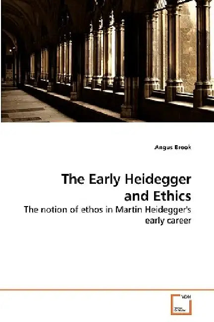 The Early Heidegger and Ethics by Angus Brook