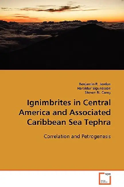 Ignimbrites in Central America and Associated Caribbean Sea Tephra by Benjamin R. Jordan, Haraldur Sigurdsson, Steven N. Carey