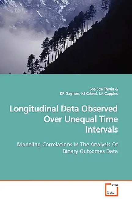 Longitudinal Data Observed Over Unequal Time Intervals Modeling Correlations In The Analysis Of Binary Outcomes Data by Soe Soe Thwin, Gagnon, Cabral