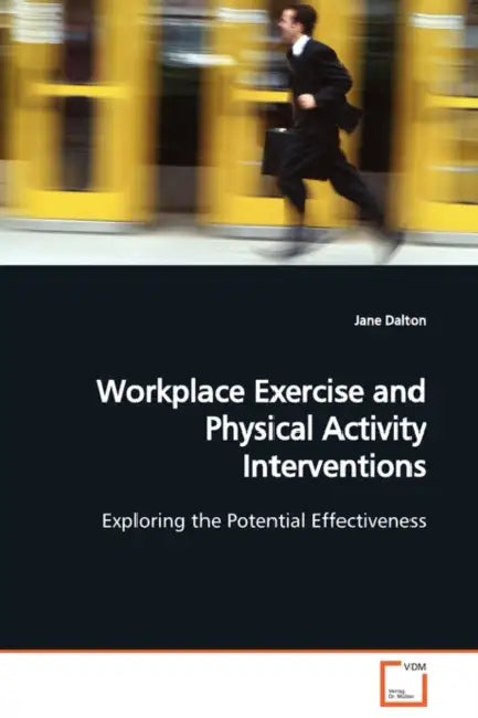 Workplace Exercise and Physical Activity Interventions by Jane Dalton