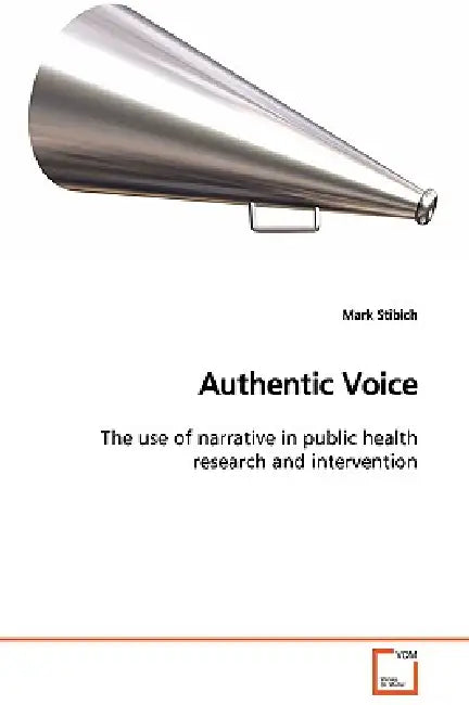 Authentic Voice The use of narrative in public health research and intervention by Mark Stibich