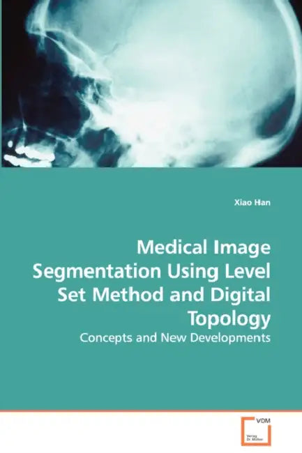 Medical Image Segmentation Using Level Set Method and Digital Topology - Concepts and New Developments by Xiao Han