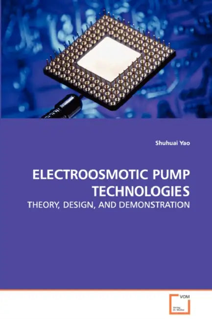 Electroosmotic Pump Technologies - Theory, Design, and Demonstration by Shuhuai Yao