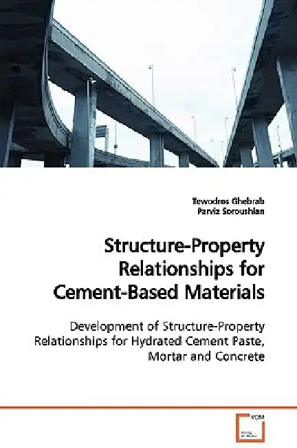 Structure-Property Relationships for Cement-Based Materials by Tewodros Ghebrab