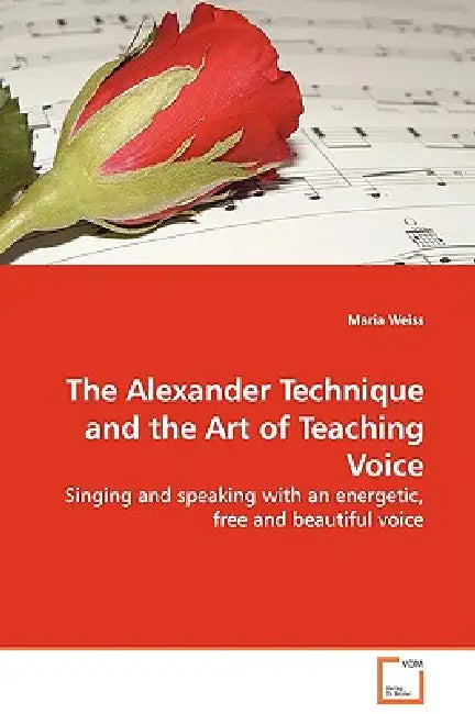 The Alexander Technique and the Art of Teaching Voice by Maria Weiss