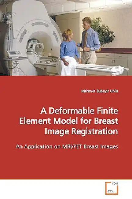 A Deformable Finite Element Model for Breast Image Registration by Mehmet Zubeyir Unlu