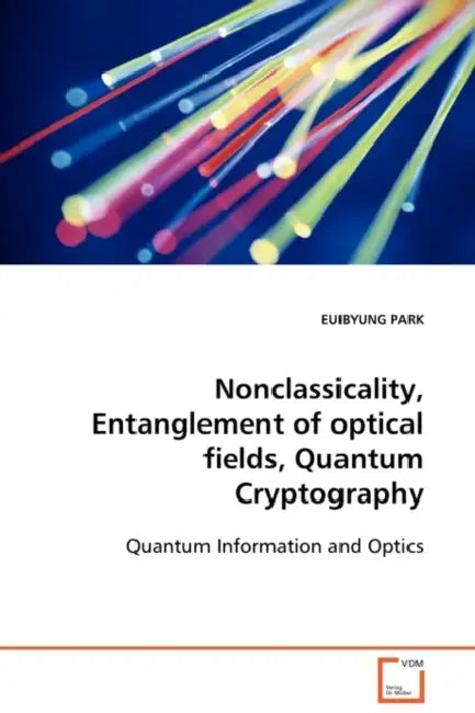 Nonclassicality, Entanglement of optical fields, Quantum Cryptography: Quantum Information and Optics by Euibyung Park