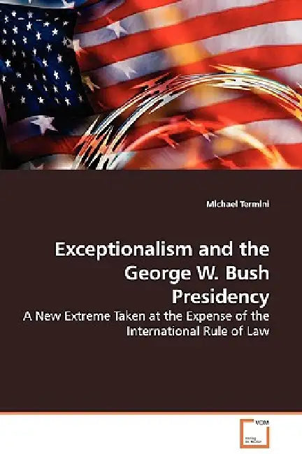 Exceptionalism and the George W. Bush Presidency by Michael Termini