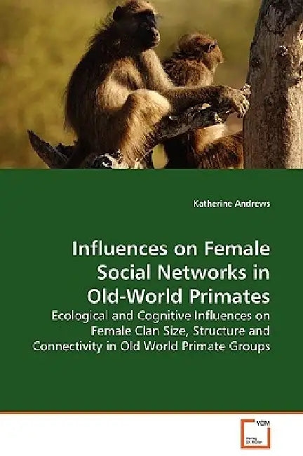 Influences on Female Social Networks in Old-World Primates by Katherine Andrews
