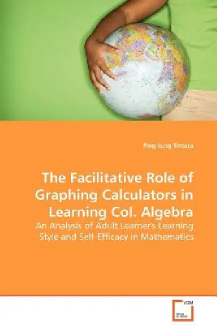 The Facilitative Role of Graphing Calculators in Learning Col. Algebra by Ping-Jung Tintera