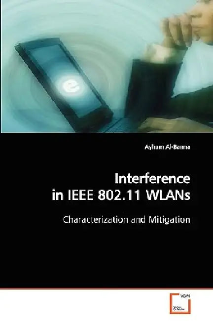 Interference in IEEE 802.11 WLANs by Ayham Al-Banna