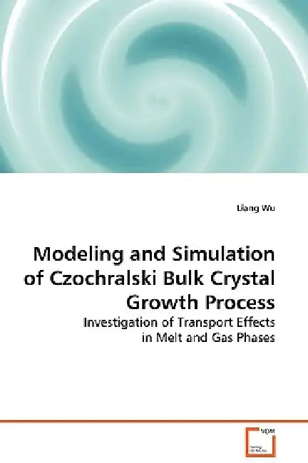 Modeling and Simulation of Czochralski Bulk Crystal Growth Process by Liang Wu