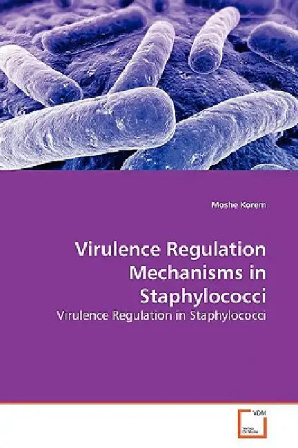 Virulence Regulation Mechanisms in Staphylococci by Moshe Korem