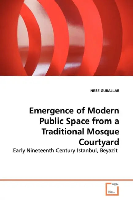Emergence of Modern Public Space from a Traditional Mosque Courtyard by Nese Gurallar