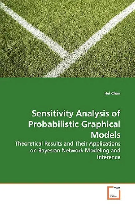 Sensitivity Analysis of Probabilistic Graphical Models by Hei Chan