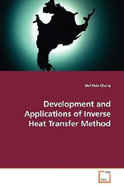 Development and Applications of Inverse Heat Transfer Method by Mei-Hsia Chang