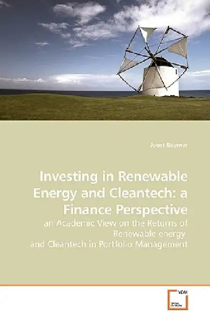 Investing in Renewable Energy and Cleantech: a Finance Perspective by Joost Beemer